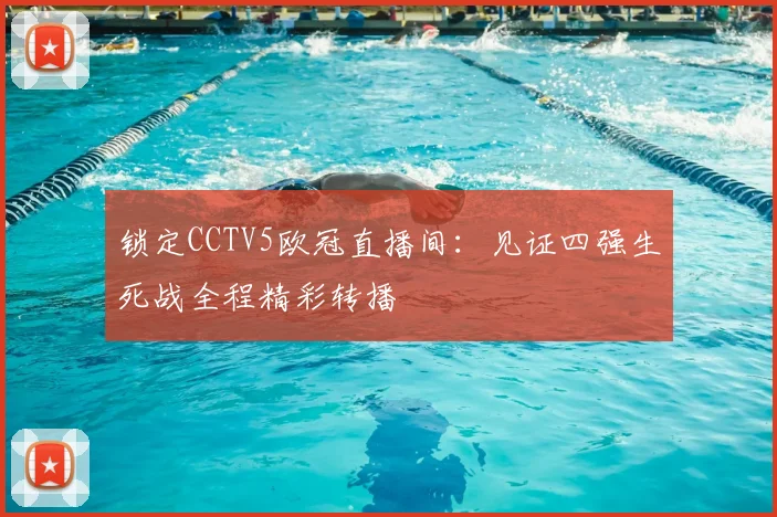 锁定CCTV5欧冠直播间：见证四强生死战全程精彩转播