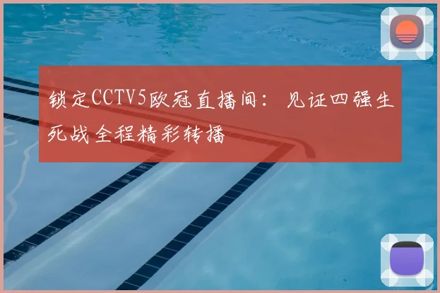 锁定CCTV5欧冠直播间：见证四强生死战全程精彩转播