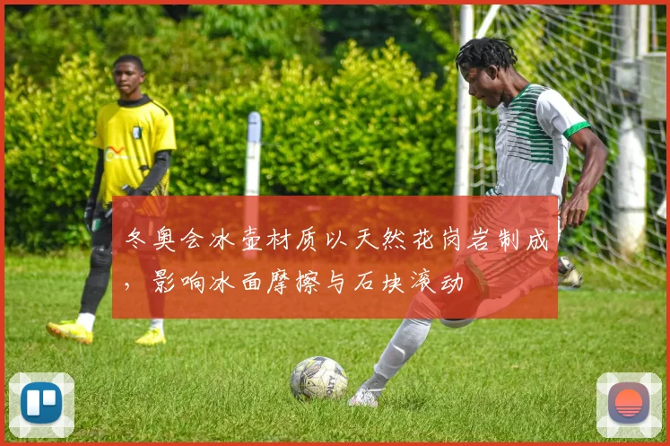 冬奥会冰壶材质以天然花岗岩制成，影响冰面摩擦与石块滚动